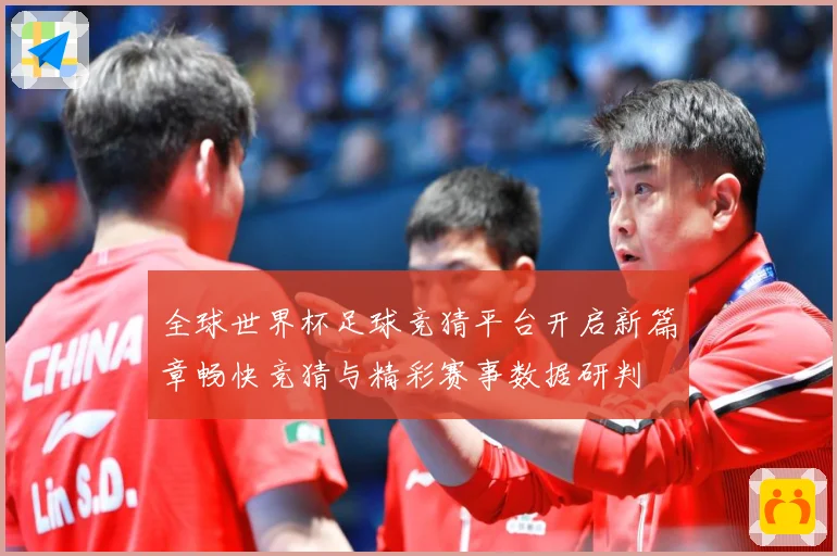全球世界杯足球竞猜平台开启新篇章畅快竞猜与精彩赛事数据研判