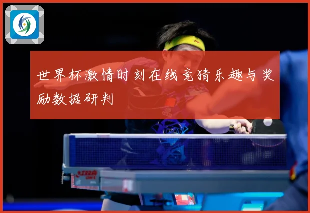 世界杯激情时刻在线竞猜乐趣与奖励数据研判