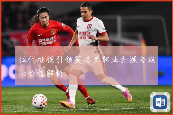 拉什福德引领英格兰职业生涯与核心价值解析