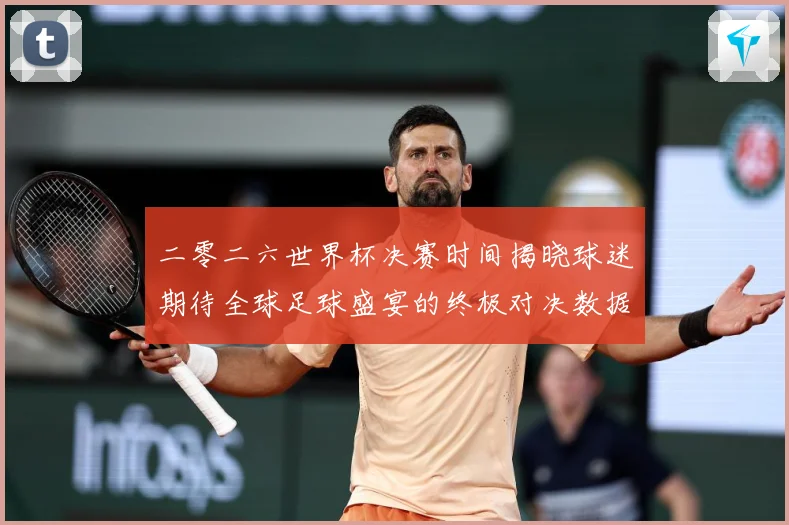 二零二六世界杯决赛时间揭晓球迷期待全球足球盛宴的终极对决数据研判