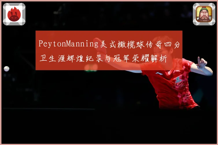 PeytonManning美式橄榄球传奇四分卫生涯辉煌纪录与冠军荣耀解析