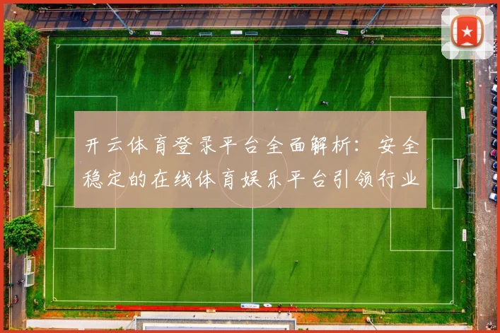 开云体育登录平台全面解析：安全稳定的在线体育娱乐平台引领行业发展