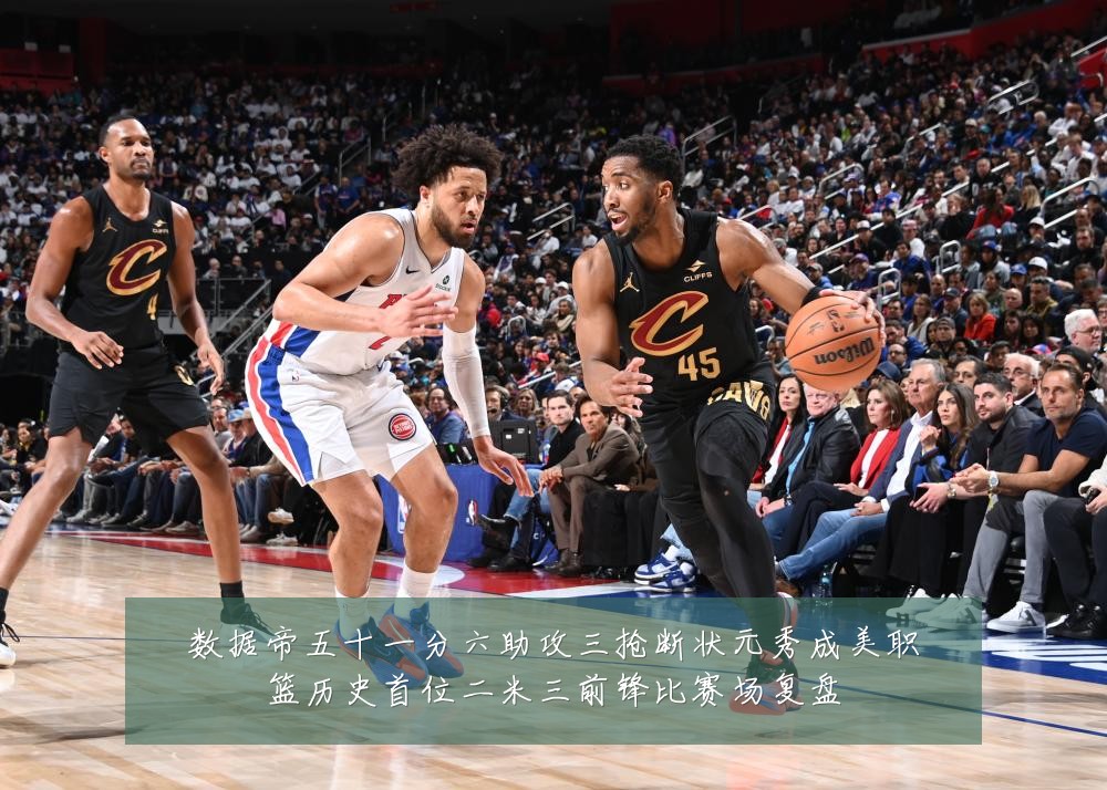 数据帝五十一分六助攻三抢断状元秀成美职篮历史首位二米三前锋比赛场复盘