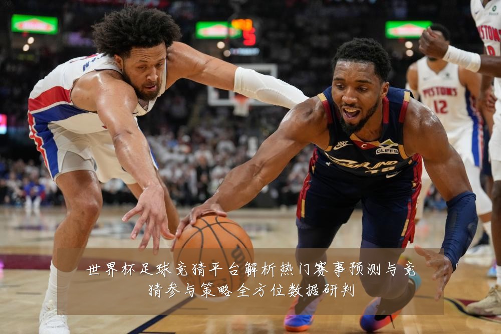 世界杯足球竞猜平台解析热门赛事预测与竞猜参与策略全方位数据研判